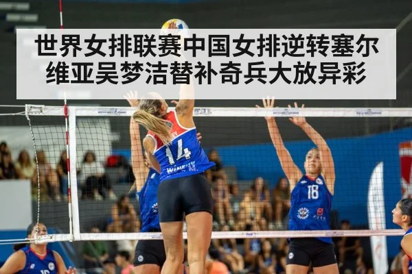 世界女排联赛中国女排逆转塞尔维亚吴梦洁替补奇兵大放异彩