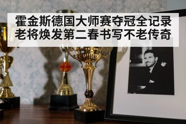 霍金斯德国大师赛夺冠全记录老将焕发第二春书写不老传奇